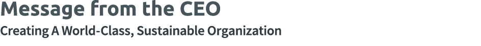 Message from the CEO Creating A World-Class, Sustainable Organization