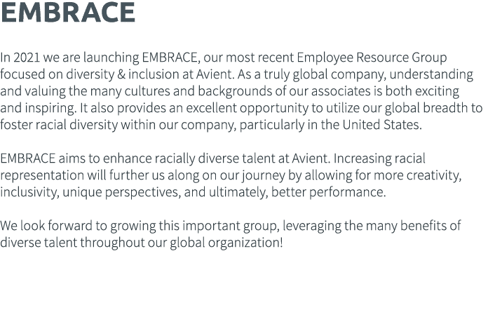 EMBRACE  In 2021 we are launching EMBRACE, our most recent Employee Resource Group focused on diversity & inclusion a